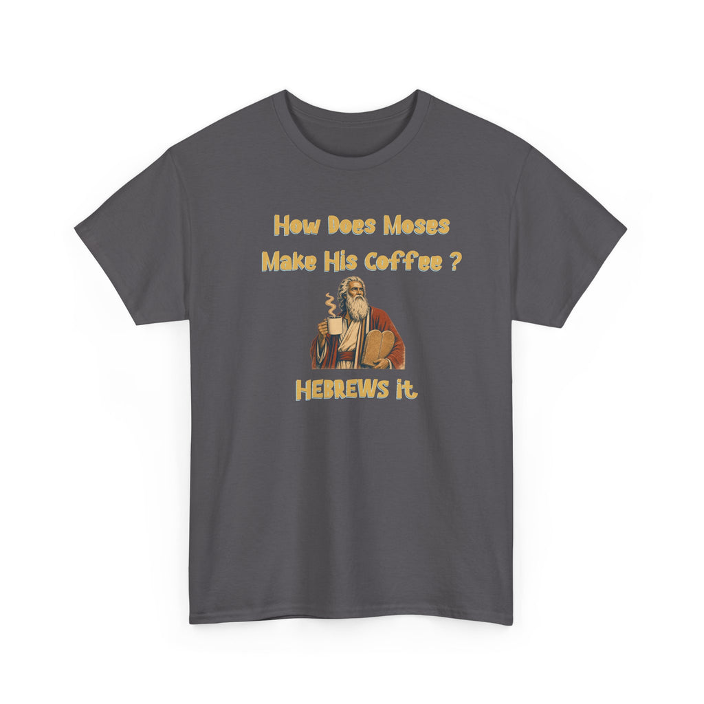 How Does Moses Make His Coffee? Hebrew Humor T-Shirt